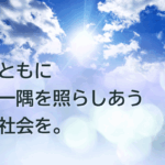 ともに一隅を照らし合う社会を。